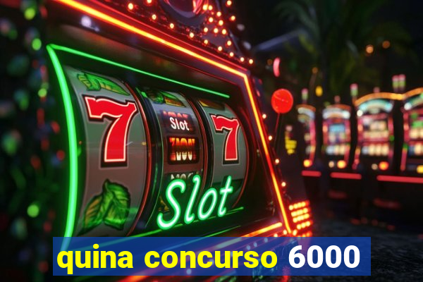 quina concurso 6000